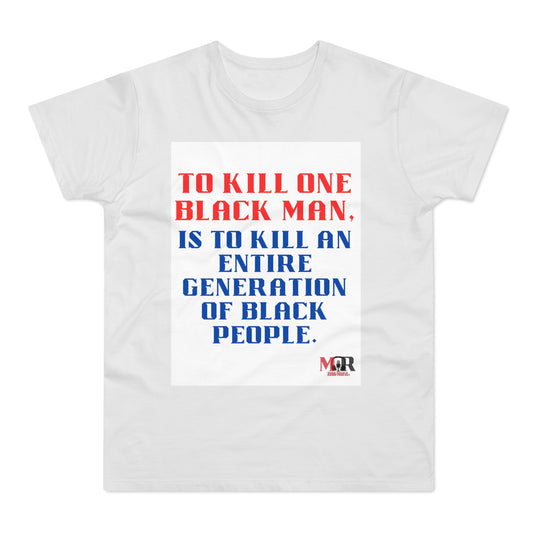 Social Justice Statement T-Shirt - "To Kill One Black Man, Is To Kill An Entire Generation"